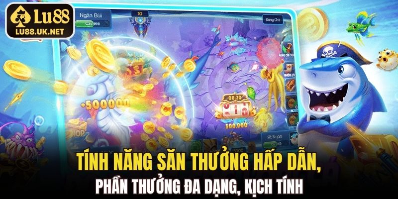 Tính năng săn thưởng hấp dẫn, phần thưởng đa dạng, kịch tính