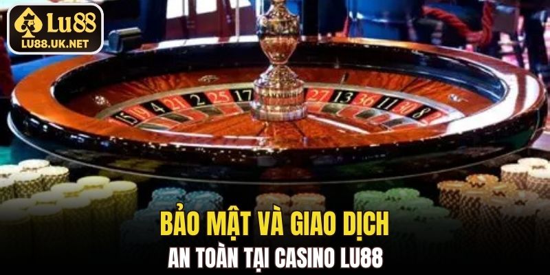 Bảo mật và giao dịch an toàn tại Casino LU88