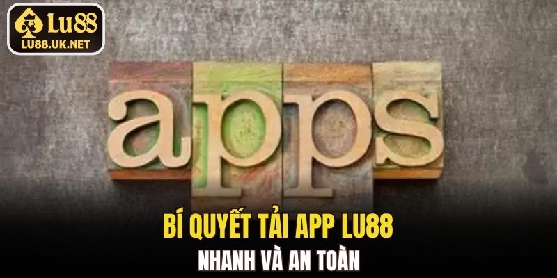 Bí quyết tải app LU88 nhanh và an toàn
