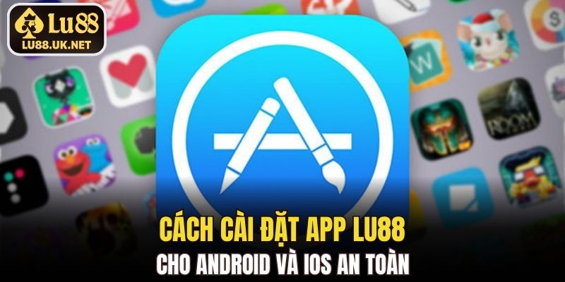 Cách cài đặt app LU88 cho Android và iOS an toàn