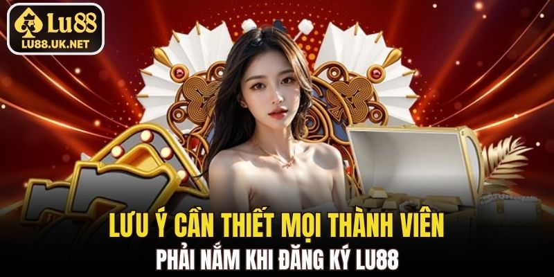 Lưu ý cần thiết mọi thành viên phải nắm khi đăng ký LU88