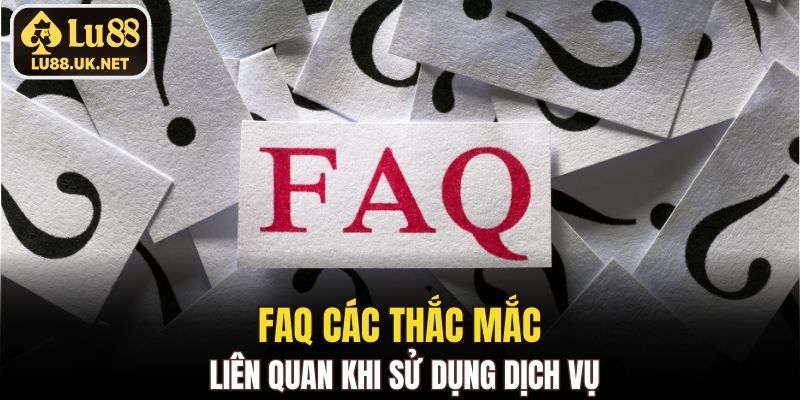 FAQ các thắc mắc liên quan khi sử dụng dịch vụ