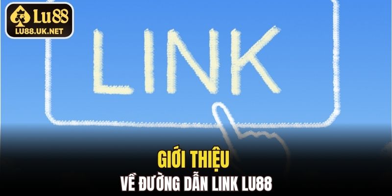 Giới thiệu về đường dẫn link LU88