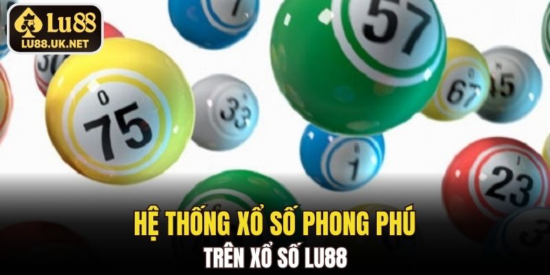 Hệ thống xổ số phong phú trên Xổ Số LU88