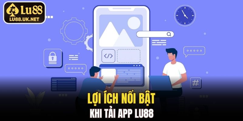 Lợi ích nổi bật khi tải app LU88