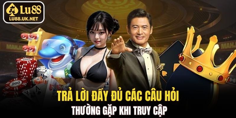 Trả lời đầy đủ các câu hỏi thường gặp khi truy cập