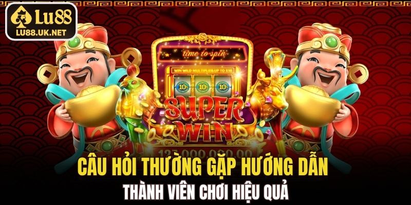 Câu hỏi thường gặp hướng dẫn thành viên chơi hiệu quả