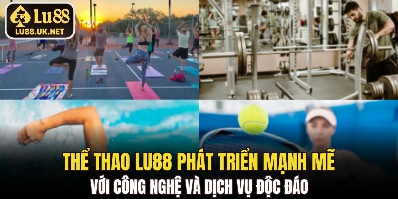 Thể Thao LU88 phát triển mạnh mẽ với công nghệ và dịch vụ độc đáo