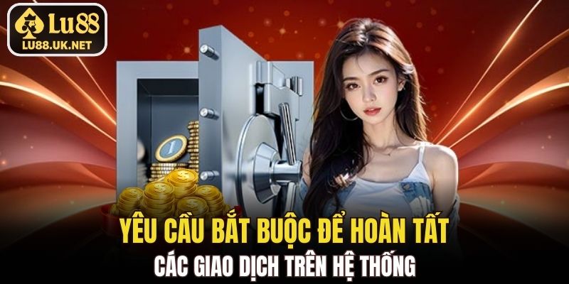 Yêu cầu bắt buộc để hoàn tất các giao dịch trên hệ thống