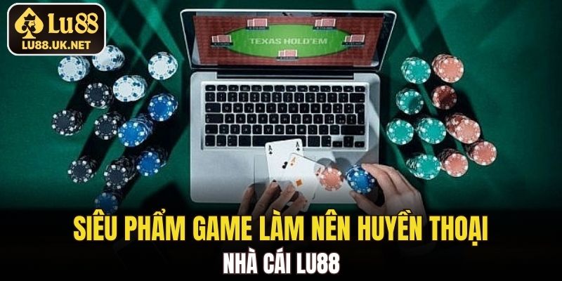 Siêu phẩm game làm nên huyền thoại nhà cái LU88