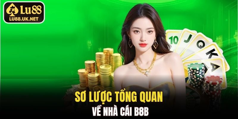 Sơ lược tổng quan về nhà cái B8B