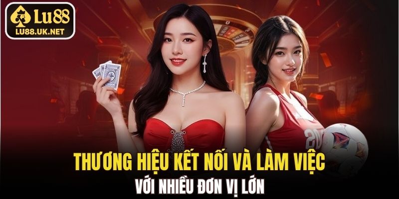 Thương hiệu kết nối và làm việc với nhiều đơn vị lớn